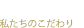 CONCEPT 私たちのこだわり